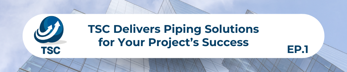 TSC Delivers Piping Solutions for Your Project’s Success